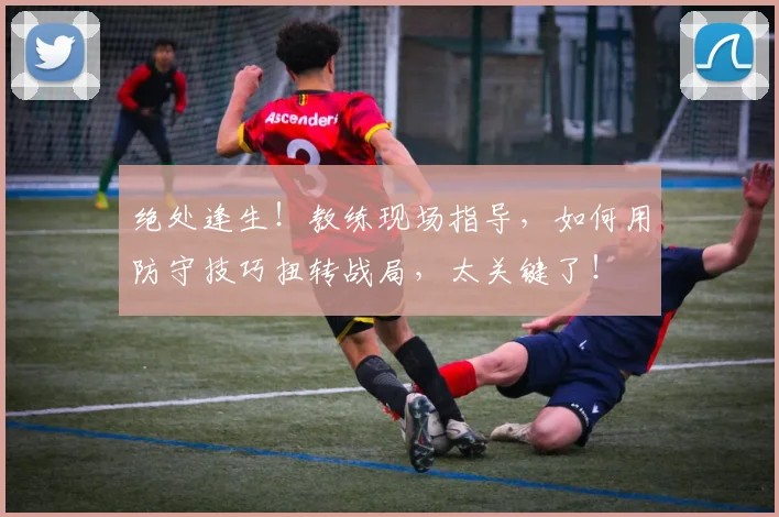 绝处逢生！教练现场指导，如何用防守技巧扭转战局，太关键了！
