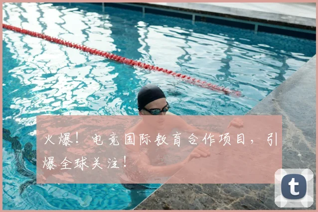 火爆！电竞国际教育合作项目，引爆全球关注！
