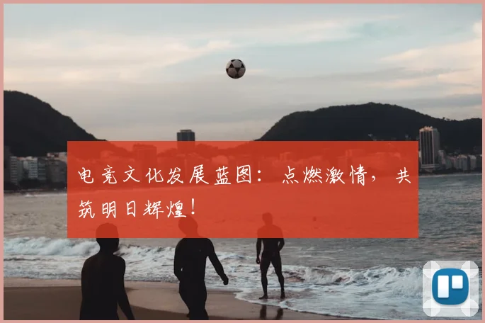 电竞文化发展蓝图:点燃激情,共筑明日辉煌!