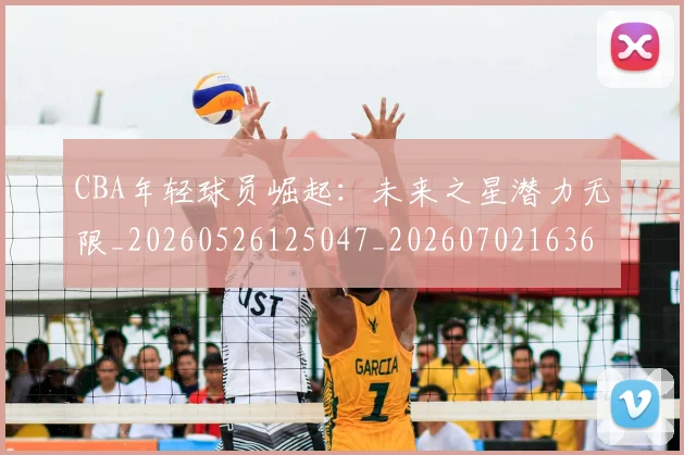 CBA年轻球员崛起：未来之星潜力无限_20260526125047_20260702163608