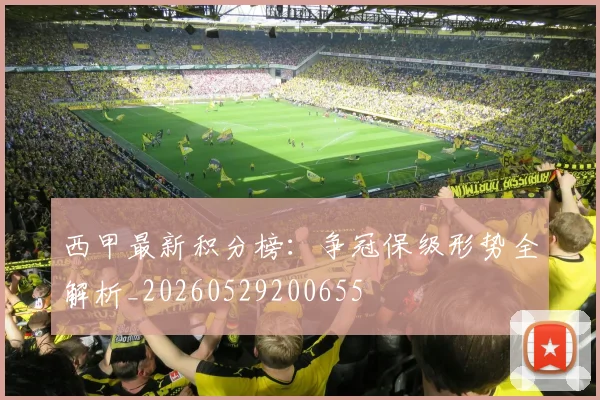 西甲最新积分榜：争冠保级形势全解析_20260529200655