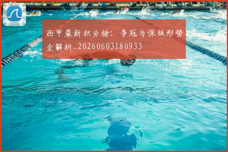 西甲最新积分榜：争冠与保级形势全解析_20260603180933